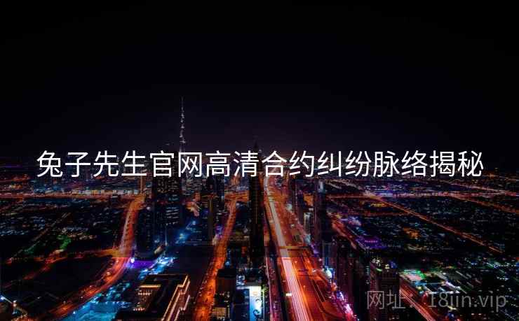 兔子先生官网高清合约纠纷脉络揭秘