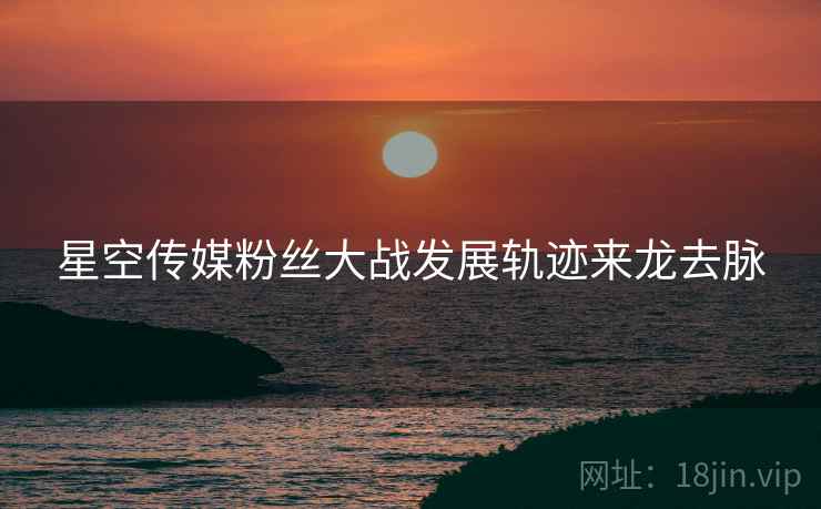星空传媒粉丝大战发展轨迹来龙去脉