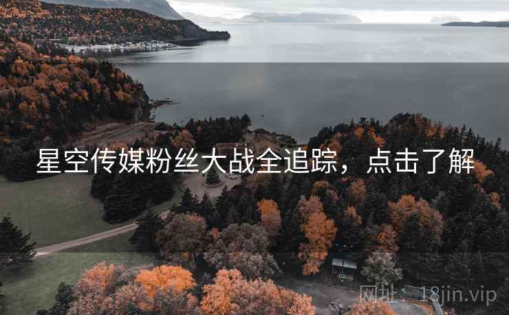 星空传媒粉丝大战全追踪，点击了解